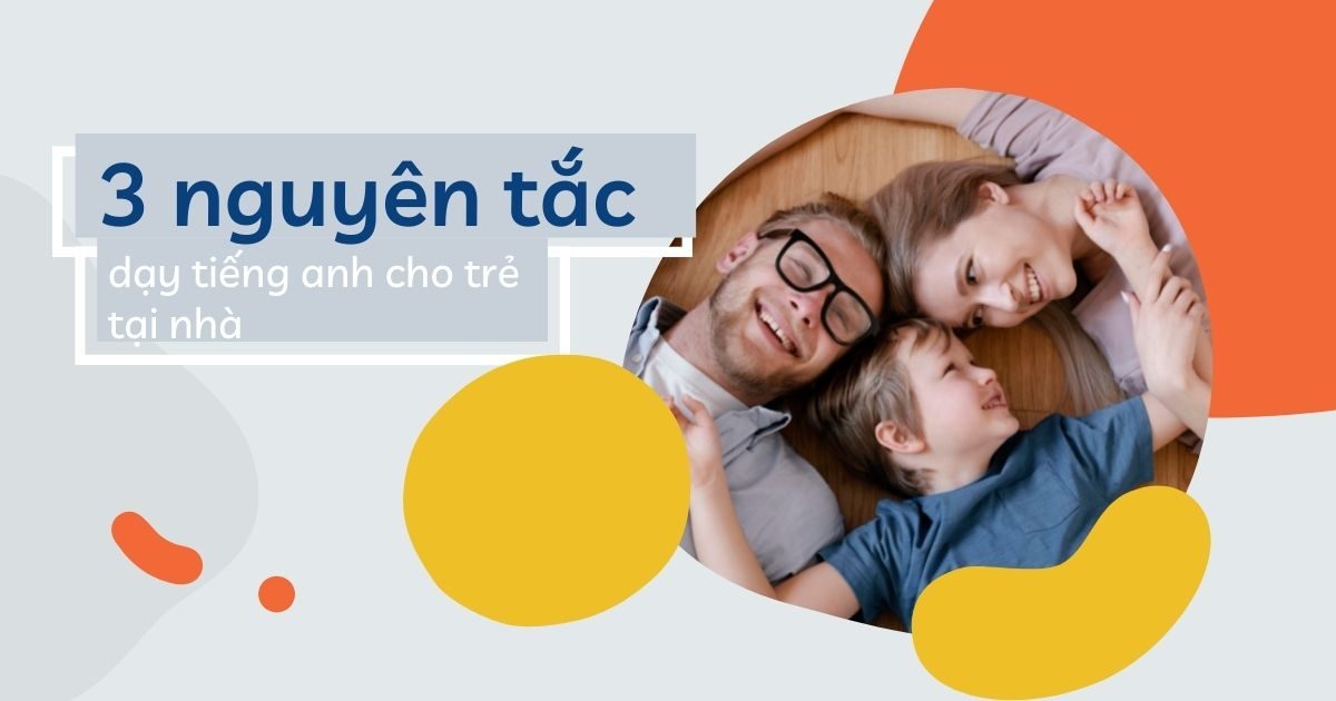 3 nguyên tắc vàng khi dạy tiếng anh cho trẻ tại nhà