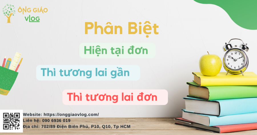 Phân Biệt Hiện Tại đơn (present Simple) Thì Tương Lai đơn Và Thì Tương Lai Gần (tương Lai Dự định)